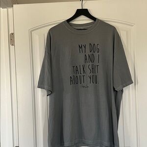 My Dog and I Talk Shit About You T Shirt Size 3XL